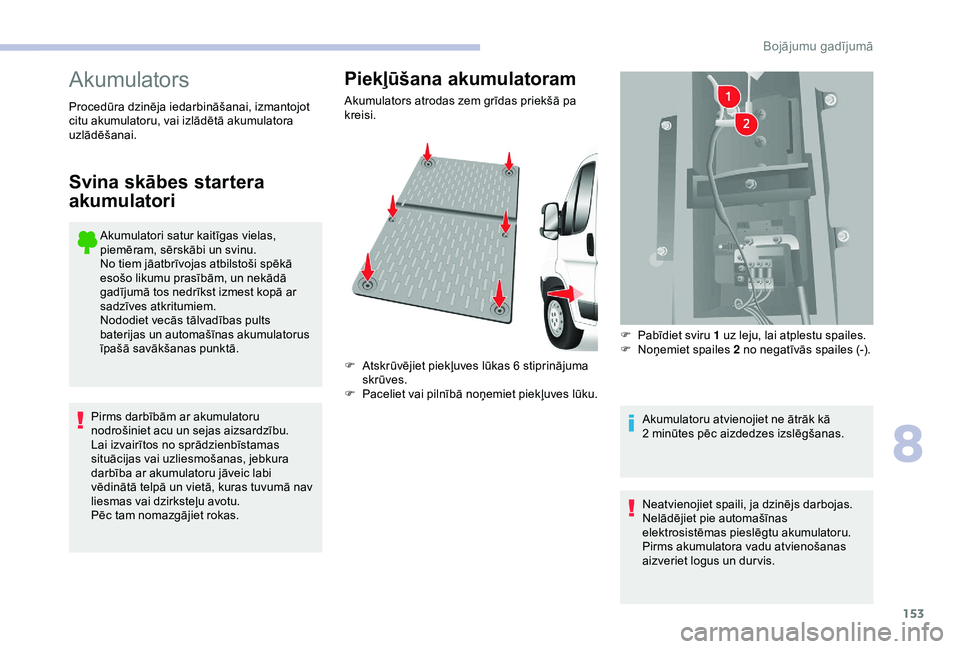 CITROEN JUMPER 2019 Lietošanas Instrukcija (in Latvian) 153
Akumulators
Akumulatori satur kaitīgas vielas,
piemēram, sērskābi un svinu.
No tiem jāatbrīvojas atbilstoši spēkā
esošo likumu prasībām, un nekādā
gadījumā tos nedrīkst izmest CITROEN JUMPER 2019 Lietošanas Instrukcija (in Latvian) 153
Akumulators
Akumulatori satur kaitīgas vielas,
piemēram, sērskābi un svinu.
No tiem jāatbrīvojas atbilstoši spēkā
esošo likumu prasībām, un nekādā
gadījumā tos nedrīkst izmest