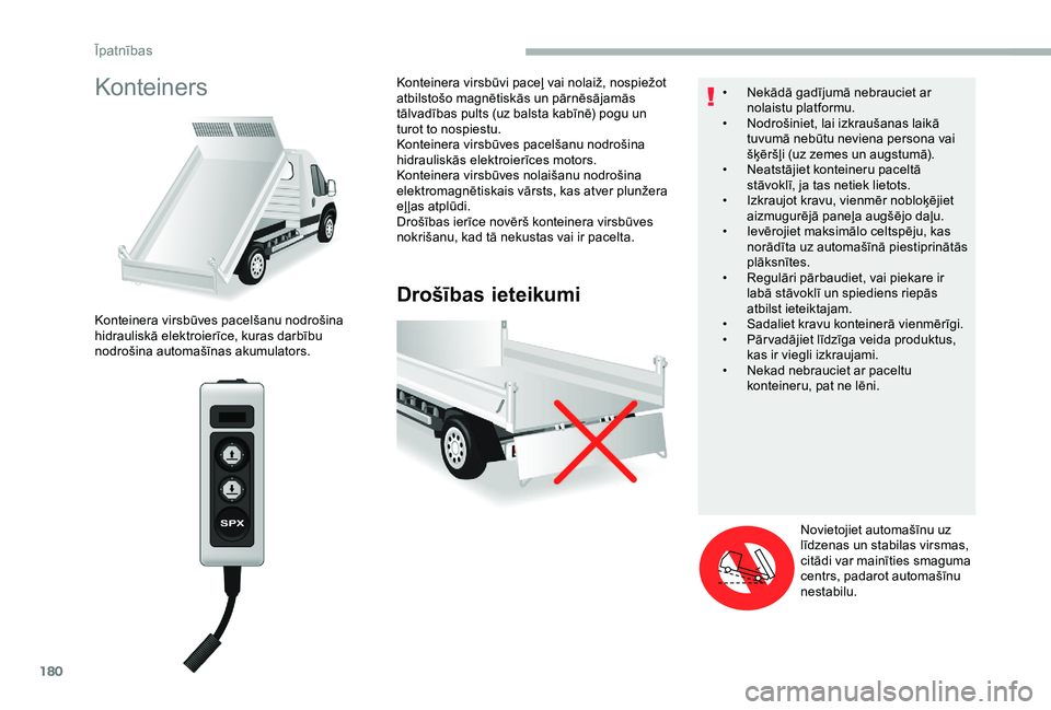 CITROEN JUMPER 2019 Lietošanas Instrukcija (in Latvian) 180
Konteiners
Drošības ieteikumi
Konteinera virsbūves pacelšanu nodrošina
hidrauliskā elektroierīce, kuras darbību
nodrošina automašīnas akumulators.Konteinera virsbūvi paceļ vai nolai CITROEN JUMPER 2019 Lietošanas Instrukcija (in Latvian) 180
Konteiners
Drošības ieteikumi
Konteinera virsbūves pacelšanu nodrošina
hidrauliskā elektroierīce, kuras darbību
nodrošina automašīnas akumulators.Konteinera virsbūvi paceļ vai nolai