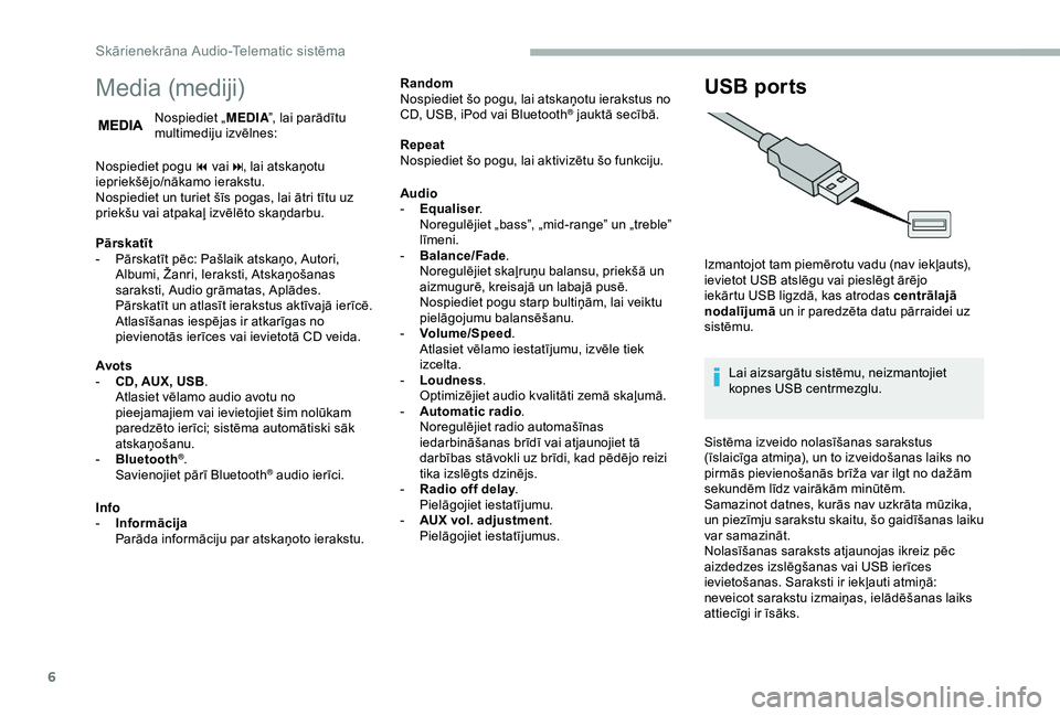 CITROEN JUMPER 2019  Lietošanas Instrukcija (in Latvian) 6
Media (mediji)
Nospiediet „MEDIA”, lai parādītu 
multimediju izvēlnes:
Nospiediet pogu  9
  vai:, lai atskaņotu 
iepriekšējo/nākamo ierakstu.
Nospiediet un turiet šīs pogas, lai ātri t