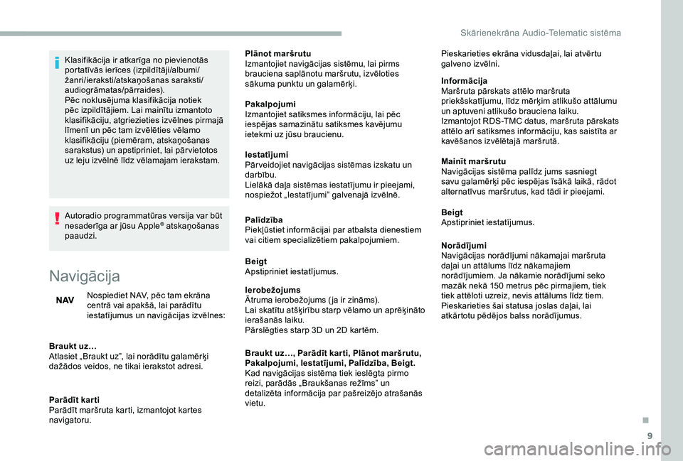 CITROEN JUMPER 2019  Lietošanas Instrukcija (in Latvian) 9
Klasifikācija ir atkarīga no pievienotās 
portatīvās ierīces (izpildītāji/albumi/
žanri/ieraksti/atskaņošanas saraksti/
audiogrāmatas/pārraides).
Pēc noklusējuma klasifikācija notiek