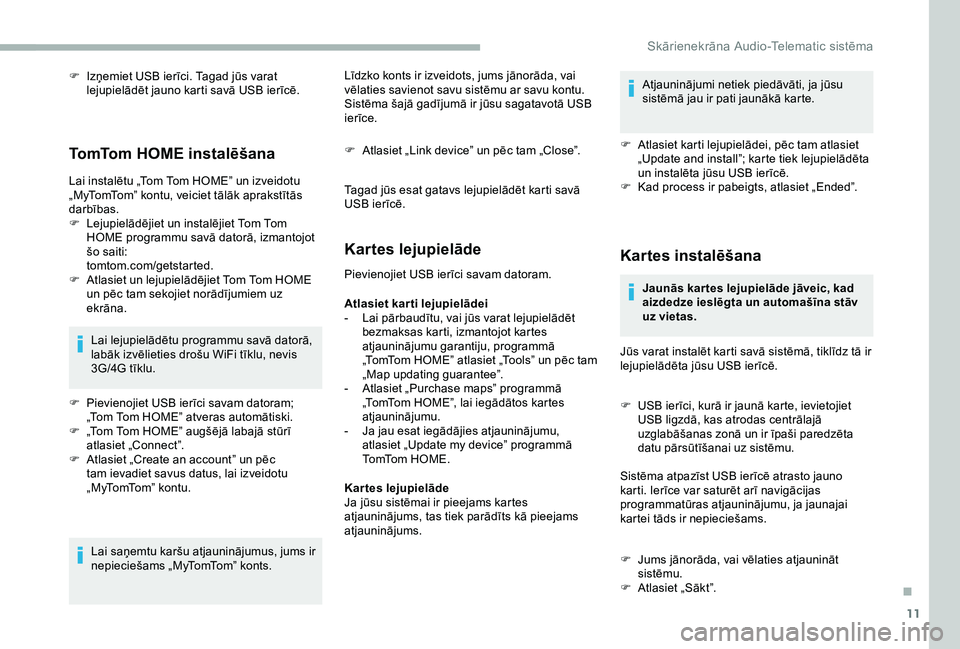 CITROEN JUMPER 2019  Lietošanas Instrukcija (in Latvian) 11
F Izņemiet USB ierīci. Tagad jūs varat lejupielādēt jauno karti savā USB ierīcē.
TomTom HOME instalēšana
Lai instalētu „Tom Tom HOME” un izveidotu 
„MyTomTom” kontu, veiciet tāl