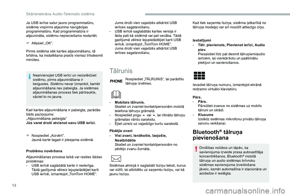 CITROEN JUMPER 2019  Lietošanas Instrukcija (in Latvian) 12
Ja USB ierīce satur jauno programmatūru, 
sistēma vispirms atjaunina navigācijas 
programmatūru. Kad programmatūra ir 
atjaunināta, sistēmu nepieciešams restartēt.
F 
A
 tlasiet „OK”.