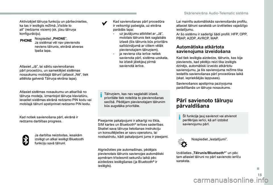 CITROEN JUMPER 2019  Lietošanas Instrukcija (in Latvian) 13
Nospiediet „PHONE”.
Ja sistēmai vēl nav pievienots 
neviens tālrunis, ekrānā atveras 
īpaša lapa.
Atlasiet „ Jā”, lai sāktu savienošanas 
pārī procedūru, un sameklējiet sistē