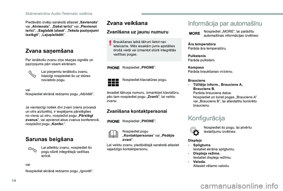 CITROEN JUMPER 2019  Lietošanas Instrukcija (in Latvian) 14
Piedāvāto izvēļu sarakstā atlasiet „Savienots” 
vai „ Atvienots ”, „Dzēst ierīci ” vai „Pievienot 
ierīci ”, „Saglabāt izlasē ”, „Teksta paziņojumi 
ieslēgti ”, 