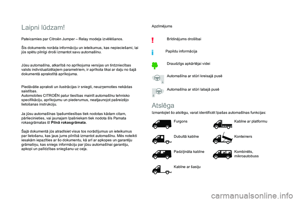 CITROEN JUMPER 2019  Lietošanas Instrukcija (in Latvian) Laipni lūdzam!
Pateicamies par Citroën Jumper – Relay modeļa izvēlēšanos.
Šis dokuments norāda informāciju un ieteikumus, kas nepieciešami, lai 
jūs spētu pilnīgi droši izmantot savu a