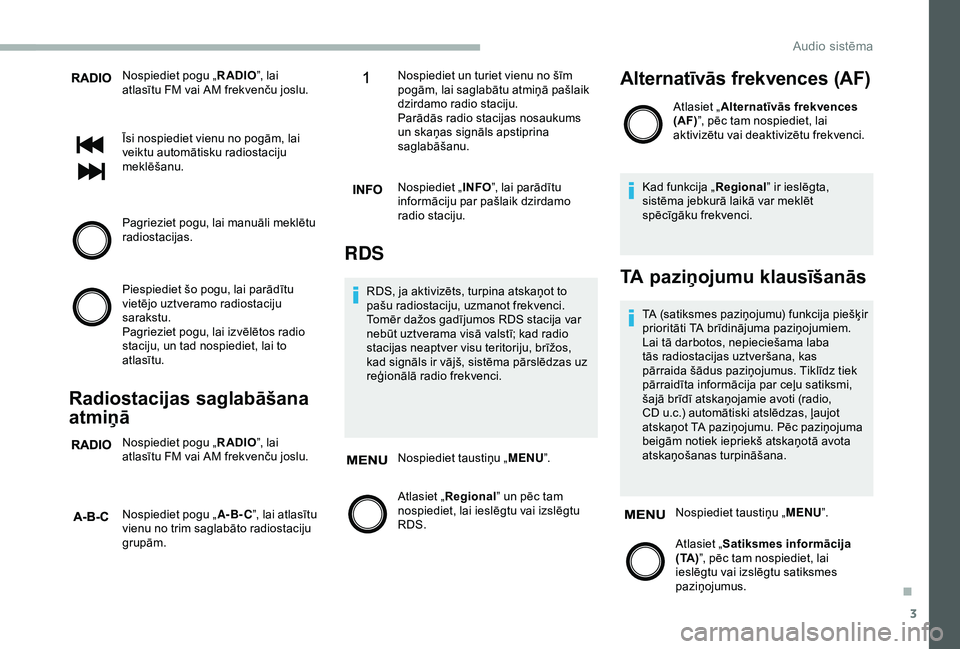 CITROEN JUMPER 2019  Lietošanas Instrukcija (in Latvian) 3
Nospiediet pogu „RADIO”, lai 
atlasītu FM vai AM frekvenču joslu.
Īsi nospiediet vienu no pogām, lai 
veiktu automātisku radiostaciju 
meklēšanu.
Pagrieziet pogu, lai manuāli meklētu 
r