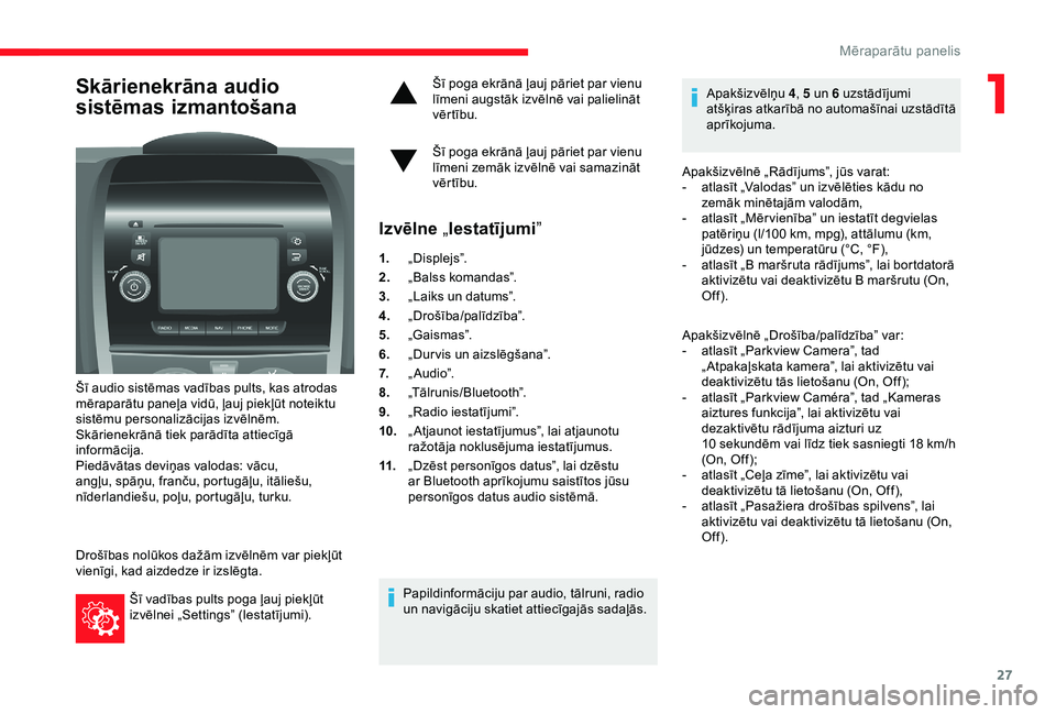 CITROEN JUMPER 2019 Lietošanas Instrukcija (in Latvian) 27
Skārienekrāna audio
sistēmas izmantošana
Šī audio sistēmas vadības pults, kas atrodas
mēraparātu paneļa vidū, ļauj piekļūt noteiktu
sistēmu personalizācijas izvēlnēm.
Skārien CITROEN JUMPER 2019 Lietošanas Instrukcija (in Latvian) 27
Skārienekrāna audio
sistēmas izmantošana
Šī audio sistēmas vadības pults, kas atrodas
mēraparātu paneļa vidū, ļauj piekļūt noteiktu
sistēmu personalizācijas izvēlnēm.
Skārien