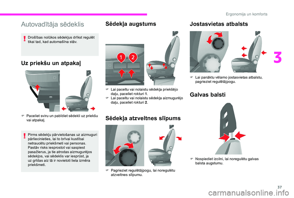 CITROEN JUMPER 2019 Lietošanas Instrukcija (in Latvian) 37
Autovadītāja sēdeklis
Uz priekšu un atpakaļ
F Paceliet sviru un pabīdiet sēdekli uz priekšu vai atpakaļ.
Pirms sēdekļu pār vietošanas uz aizmuguri
pārliecinieties, lai to brīvai kus CITROEN JUMPER 2019 Lietošanas Instrukcija (in Latvian) 37
Autovadītāja sēdeklis
Uz priekšu un atpakaļ
F Paceliet sviru un pabīdiet sēdekli uz priekšu vai atpakaļ.
Pirms sēdekļu pār vietošanas uz aizmuguri
pārliecinieties, lai to brīvai kus