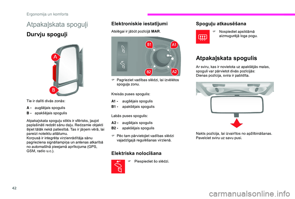 CITROEN JUMPER 2019 Lietošanas Instrukcija (in Latvian) 42
Atpakaļskata spoguļi
Durvju spoguļi
Tie ir dalīti divās zonās:
A -augšējais spogulis
B - apakšējais spogulis
Elektroniskie iestatījumi
Atslēgai ir jābūt pozīcijā MAR.
Kreisās puses CITROEN JUMPER 2019 Lietošanas Instrukcija (in Latvian) 42
Atpakaļskata spoguļi
Durvju spoguļi
Tie ir dalīti divās zonās:
A -augšējais spogulis
B - apakšējais spogulis
Elektroniskie iestatījumi
Atslēgai ir jābūt pozīcijā MAR.
Kreisās puses