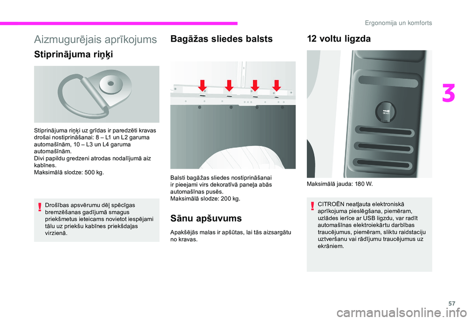 CITROEN JUMPER 2019  Lietošanas Instrukcija (in Latvian) 57
Aizmugurējais aprīkojums
Stiprinājuma riņķi
Drošības apsvērumu dēļ spēcīgas 
bremzēšanas gadījumā smagus 
priekšmetus ieteicams novietot iespējami 
tālu uz priekšu kabīnes prie