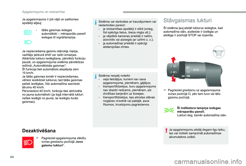 CITROEN JUMPER 2019  Lietošanas Instrukcija (in Latvian) 64
Ja apgaismojums ir ļoti vājš un satiksmes 
apstākļi atļauj:
Ja nepieciešama gaismu stāvokļa maiņa, 
vadītājs jebkurā brīdī var veikt izmaiņas.
Atkārtota lukturu ieslēgšana, pārs