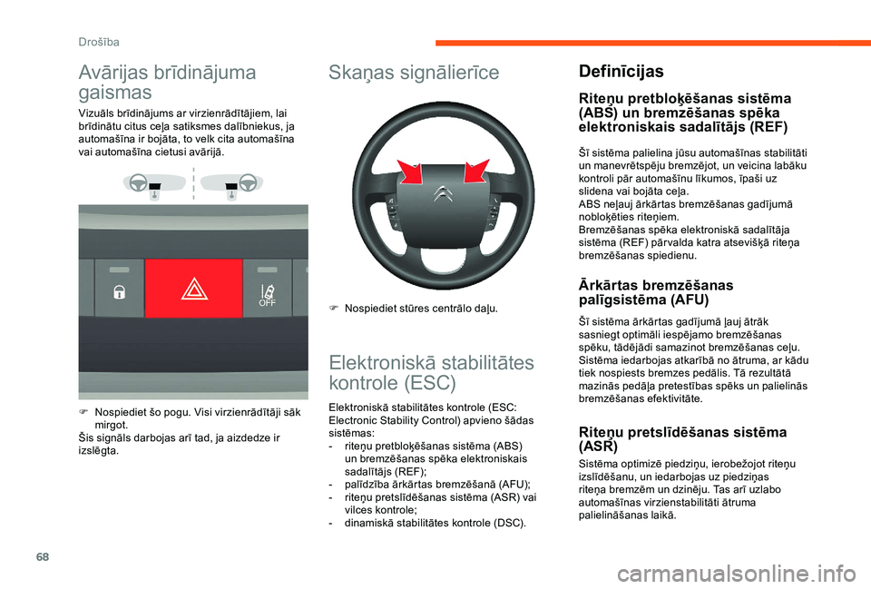 CITROEN JUMPER 2019  Lietošanas Instrukcija (in Latvian) 68
Avārijas brīdinājuma 
gaismas
Vizuāls brīdinājums ar virzienrādītājiem, lai 
brīdinātu citus ceļa satiksmes dalībniekus, ja 
automašīna ir bojāta, to velk cita automašīna 
vai aut