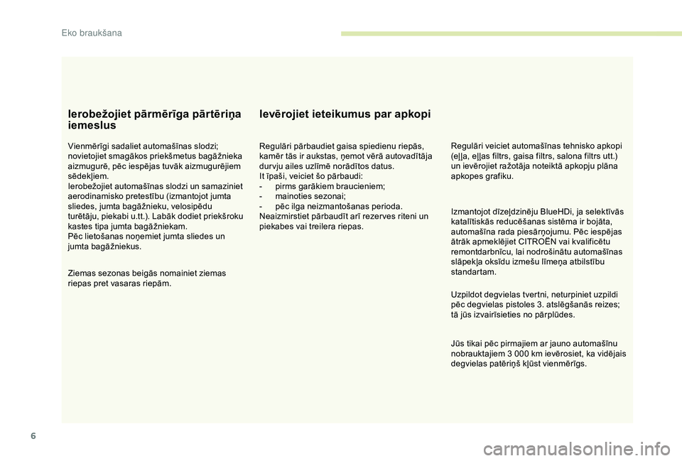 CITROEN JUMPER 2019 Lietošanas Instrukcija (in Latvian) 6
Ierobežojiet pārmērīga pārtēriņa
iemeslus
Vienmērīgi sadaliet automašīnas slodzi;
novietojiet smagākos priekšmetus bagāžnieka
aizmugurē, pēc iespējas tuvāk aizmugurējiem
sēd CITROEN JUMPER 2019 Lietošanas Instrukcija (in Latvian) 6
Ierobežojiet pārmērīga pārtēriņa
iemeslus
Vienmērīgi sadaliet automašīnas slodzi;
novietojiet smagākos priekšmetus bagāžnieka
aizmugurē, pēc iespējas tuvāk aizmugurējiem
sēd