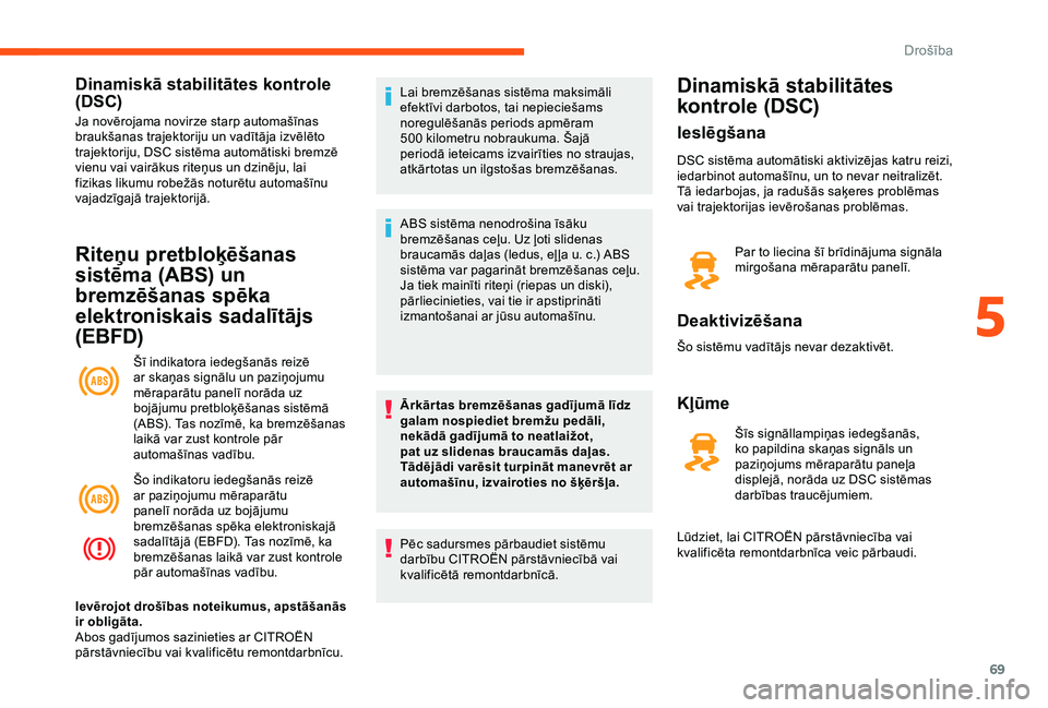 CITROEN JUMPER 2019  Lietošanas Instrukcija (in Latvian) 69
Dinamiskā stabilitātes kontrole 
(DSC)
Ja novērojama novirze starp automašīnas 
braukšanas trajektoriju un vadītāja izvēlēto 
trajektoriju, DSC sistēma automātiski bremzē 
vienu vai va