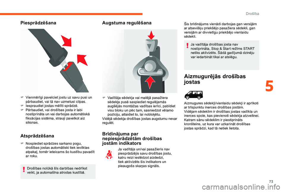 CITROEN JUMPER 2019  Lietošanas Instrukcija (in Latvian) 73
Piesprādzēšana
Atsprādzēšana
F Nospiediet sprādzes sarkano pogu,  drošības jostas automātiski tiek ievilktas 
atpakaļ, tomēr ieteicams šo kustību pavadīt 
ar roku.
Drošības nolūk