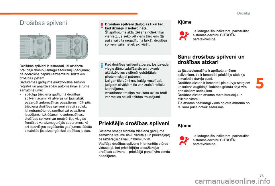 CITROEN JUMPER 2019  Lietošanas Instrukcija (in Latvian) 75
Drošības spilveniDrošības spilveni darbojas tikai tad, 
kad dzinējs ir iedarbināts.
Šī aprīkojuma aktivizēšana notiek tikai 
vienreiz. Ja seko vēl viens trieciens (tā 
paša vai cita n