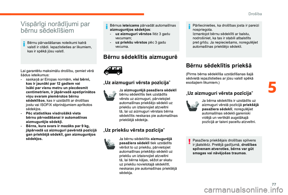 CITROEN JUMPER 2019  Lietošanas Instrukcija (in Latvian) 77
Vispārīgi norādījumi par 
bērnu sēdeklīšiem
Bērnu pār vadāšanas noteikumi katrā 
valstī ir citādi. Iepazīstieties ar likumiem, 
kas ir spēkā jūsu valstī.
Lai garantētu maksimā