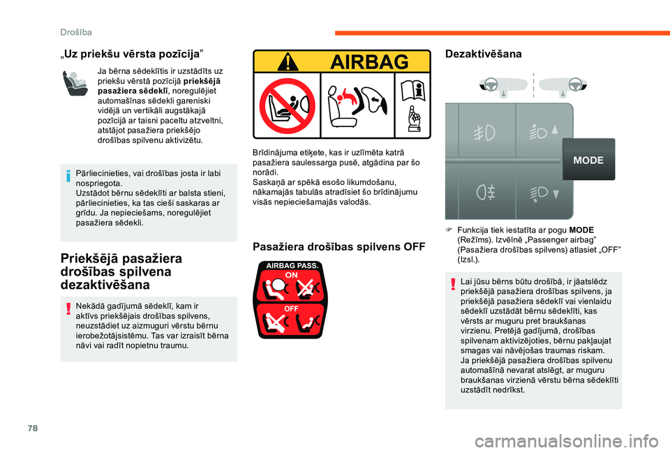 CITROEN JUMPER 2019  Lietošanas Instrukcija (in Latvian) 78
„Uz priekšu vērsta pozīcija ”
Ja bērna sēdeklītis ir uzstādīts uz 
priekšu vērstā pozīcijā priekšējā 
pasažiera sēdeklī, noregulējiet 
automašīnas sēdekli gareniski 
vid
