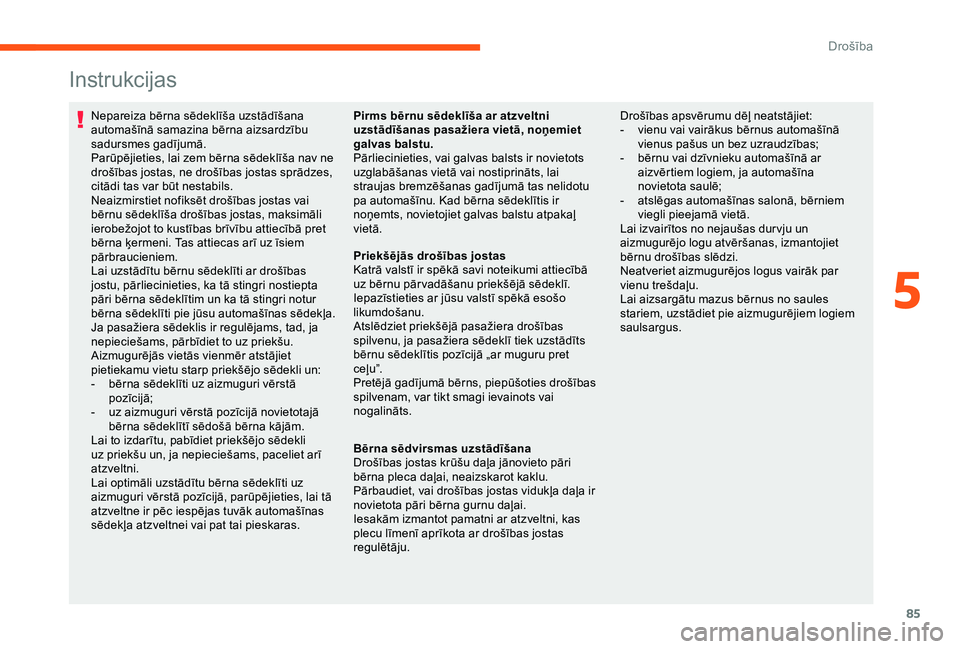 CITROEN JUMPER 2019  Lietošanas Instrukcija (in Latvian) 85
Instrukcijas
Nepareiza bērna sēdeklīša uzstādīšana 
automašīnā samazina bērna aizsardzību 
sadursmes gadījumā.
Parūpējieties, lai zem bērna sēdeklīša nav ne 
drošības jostas, 