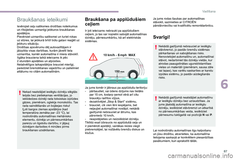 CITROEN JUMPER 2019  Lietošanas Instrukcija (in Latvian) 87
Braukšanas ieteikumi
Ievērojiet ceļu satiksmes drošības noteikumus 
un rīkojieties uzmanīgi jebkuros braukšanas 
apstākļos.
Pievērsiet uzmanību satiksmei un turiet rokas 
uz stūres, la