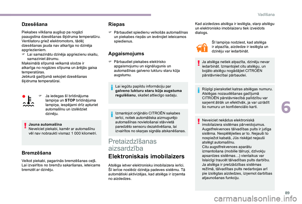 CITROEN JUMPER 2019 Lietošanas Instrukcija (in Latvian) 89
Dzesēšana
Piekabes vilkšana augšup pa nogāzi
paaugstina dzesēšanas šķidruma temperatūru.
Ventilatoru griež elektromotors, tādēļ
dzesēšanas jauda nav atkarīga no dzinēja
apgriez CITROEN JUMPER 2019 Lietošanas Instrukcija (in Latvian) 89
Dzesēšana
Piekabes vilkšana augšup pa nogāzi
paaugstina dzesēšanas šķidruma temperatūru.
Ventilatoru griež elektromotors, tādēļ
dzesēšanas jauda nav atkarīga no dzinēja
apgriez