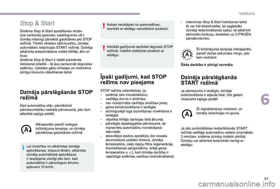CITROEN JUMPER 2019 Lietošanas Instrukcija (in Latvian) 93
Stop & Start
Sistēma Stop & Start apstāšanās reizēs
(pie sarkanās gaismas, sastrēgumos utt.)
dzinēju īslaicīgi pārslēdz gaidstāves jeb STOP
režīmā. Tiklīdz vēlaties sākt kust CITROEN JUMPER 2019 Lietošanas Instrukcija (in Latvian) 93
Stop & Start
Sistēma Stop & Start apstāšanās reizēs
(pie sarkanās gaismas, sastrēgumos utt.)
dzinēju īslaicīgi pārslēdz gaidstāves jeb STOP
režīmā. Tiklīdz vēlaties sākt kust