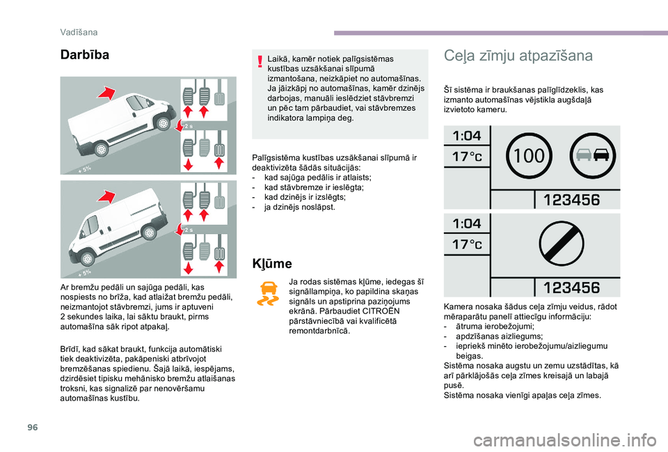CITROEN JUMPER 2019 Lietošanas Instrukcija (in Latvian) 96
Darbība
Ar bremžu pedāli un sajūga pedāli, kas
nospiests no brīža, kad atlaižat bremžu pedāli,
neizmantojot stāvbremzi, jums ir aptuveni
2 sekundes laika, lai sāktu braukt, pirms
a CITROEN JUMPER 2019 Lietošanas Instrukcija (in Latvian) 96
Darbība
Ar bremžu pedāli un sajūga pedāli, kas
nospiests no brīža, kad atlaižat bremžu pedāli,
neizmantojot stāvbremzi, jums ir aptuveni
2 sekundes laika, lai sāktu braukt, pirms
a