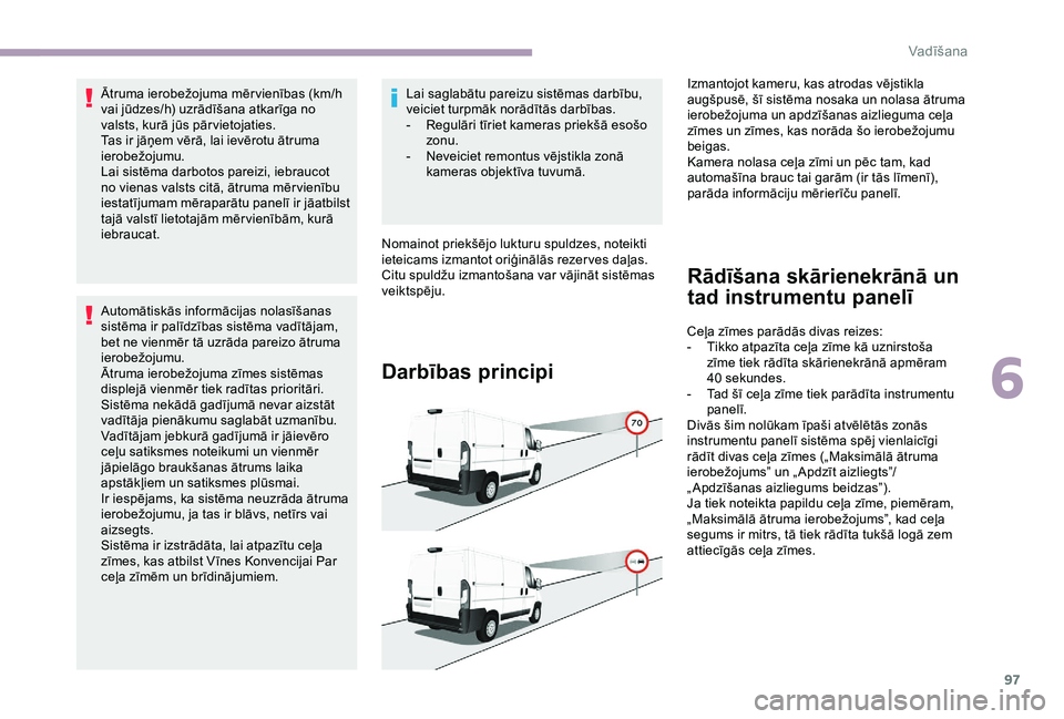 CITROEN JUMPER 2019 Lietošanas Instrukcija (in Latvian) 97
Ātruma ierobežojuma mēr vienības (km/h
vai jūdzes/h) uzrādīšana atkarīga no
valsts, kurā jūs pār vietojaties.
Tas ir jāņem vērā, lai ievērotu ātruma
ierobežojumu.
Lai sistēma CITROEN JUMPER 2019 Lietošanas Instrukcija (in Latvian) 97
Ātruma ierobežojuma mēr vienības (km/h
vai jūdzes/h) uzrādīšana atkarīga no
valsts, kurā jūs pār vietojaties.
Tas ir jāņem vērā, lai ievērotu ātruma
ierobežojumu.
Lai sistēma
