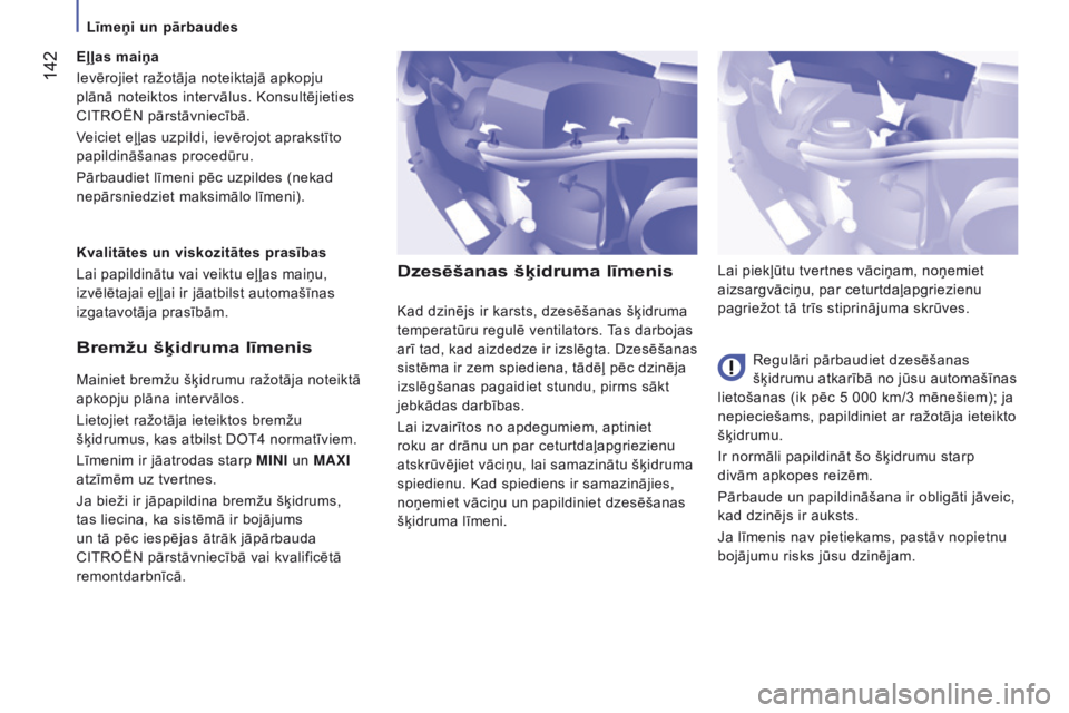 CITROEN JUMPER 2017  Lietošanas Instrukcija (in Latvian)  142
Jumper_lv_Chap07_Verifications_ed01-2016
Dzesēšanas šķidruma līmenis
Regulāri pārbaudiet dzesēšanas 
šķidrumu atkarībā no jūsu automašīnas 
lietošanas (ik pēc 5 000 km/3 mēneš