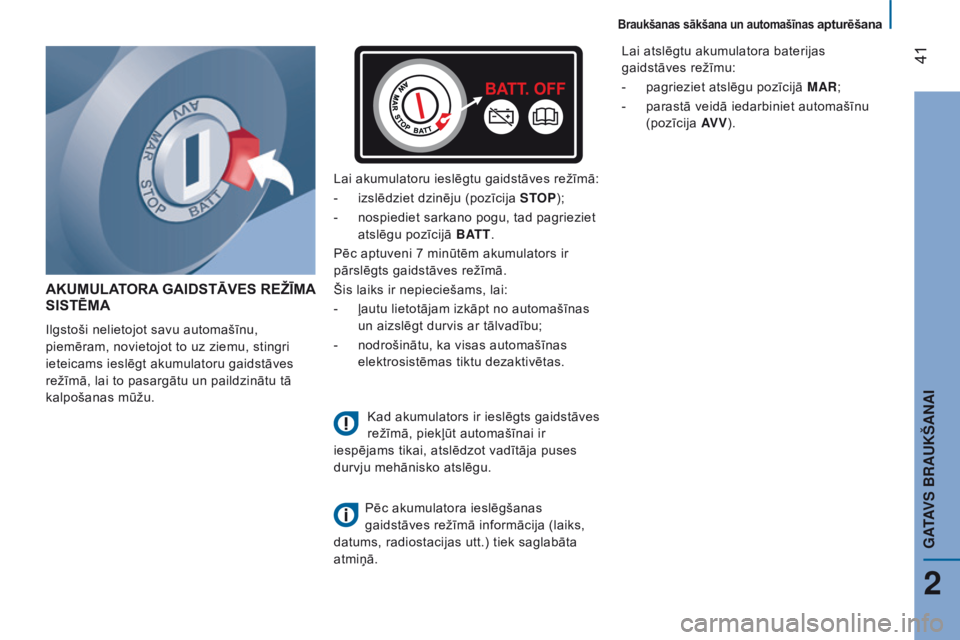 CITROEN JUMPER 2017  Lietošanas Instrukcija (in Latvian)  41
Jumper_lv_Chap02_Pret-a-Partir_ed01-2016
AKUMULATORA g AIDSTĀVES  RE ž ĪMA SIST
ē MA
Ilgstoši nelietojot savu automašīnu, 
piemēram, novietojot to uz ziemu, stingri 
ieteicams ieslēgt aku