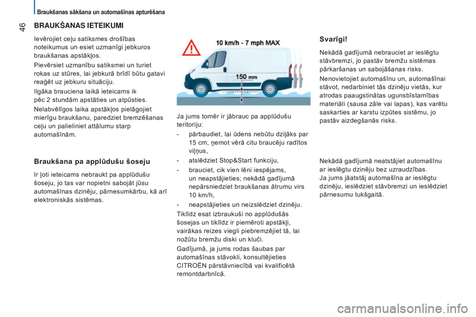 CITROEN JUMPER 2017  Lietošanas Instrukcija (in Latvian) Braukšanas sākšana un automašīnas apturēšana
 46
Jumper_lv_Chap02_Pret-a-Partir_ed01-2016
BRaUKŠaNas IeTeIKUMI
Ievērojiet ceļu satiksmes drošības 
noteikumus un esiet uzmanīgi jebkuros 
b