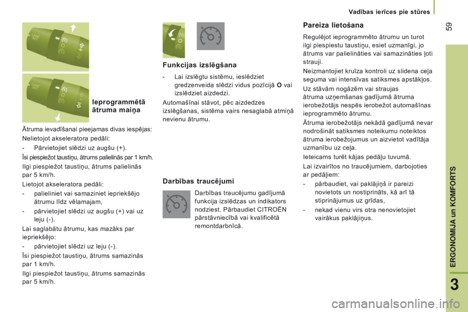 CITROEN JUMPER 2017  Lietošanas Instrukcija (in Latvian)  59
Jumper_lv_Chap03_Ergo-et-confort_ed01-2016
Ātruma ievadīšanai pieejamas divas iespējas:
Nelietojot akseleratora pedāli:
- 
Pārvietojiet slēdzi uz augšu (+).
Īsi piespiežot taustiņu, āt