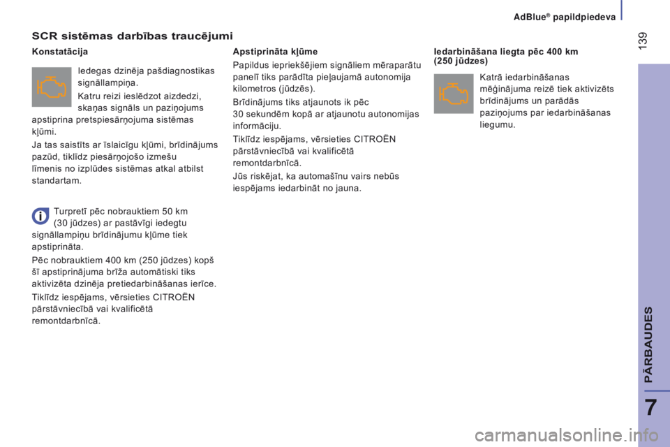 CITROEN JUMPER 2016 Lietošanas Instrukcija (in Latvian) 139
jumper_lv_Chap07_Verifications_ed01-2015
SCR sistēmas darbības traucējumi
Iedegas dzinēja pašdiagnostikas
signāllampiņa.
Katru reizi ieslēdzot aizdedzi,
skaņas signāls un paziņojums CITROEN JUMPER 2016 Lietošanas Instrukcija (in Latvian) 139
jumper_lv_Chap07_Verifications_ed01-2015
SCR sistēmas darbības traucējumi
Iedegas dzinēja pašdiagnostikas
signāllampiņa.
Katru reizi ieslēdzot aizdedzi,
skaņas signāls un paziņojums