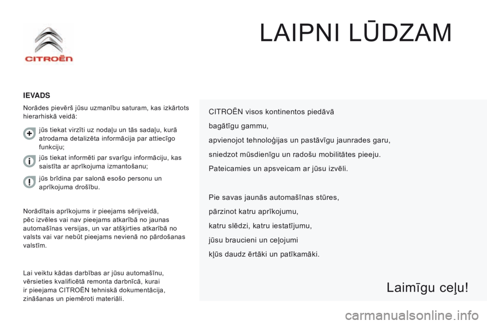 CITROEN JUMPER 2016  Lietošanas Instrukcija (in Latvian) jumper_lv_Chap00a_Sommaire_ed01-2015
LAIPNI LŪDZAM
Ievads
Norādes pievērš jūsu uzmanību saturam, kas izkārtots 
hierarhiskā veidā:
Lai veiktu kādas darbības ar jūsu automašīnu, 
vērsiet