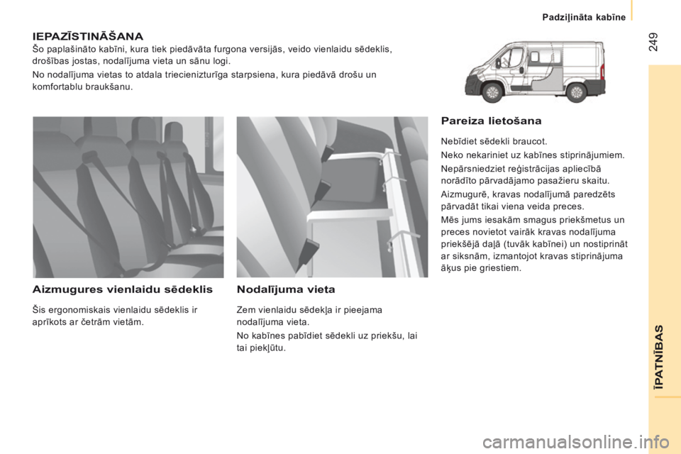 CITROEN JUMPER 2016  Lietošanas Instrukcija (in Latvian)  249
jumper_lv_Chap11_Particularites_ed01-2015
IEPAZĪSTINĀŠANA
Šo paplašināto kabīni, kura tiek piedāvāta furgona versijās, veido vienlaidu sēdeklis, 
drošības jostas, nodalījuma vieta u
