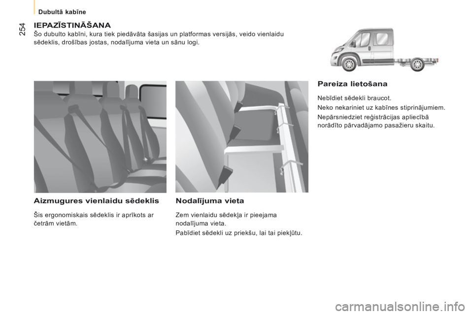 CITROEN JUMPER 2016  Lietošanas Instrukcija (in Latvian)  254
jumper_lv_Chap11_Particularites_ed01-2015
IEPAZĪSTINĀŠANA
Šo dubulto kabīni, kura tiek piedāvāta šasijas un platformas versijās, veido vienlaidu 
sēdeklis, drošības jostas, nodalījum