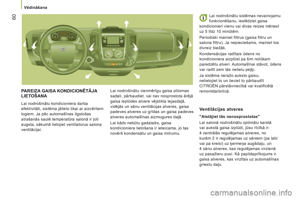 CITROEN JUMPER 2016 Lietošanas Instrukcija (in Latvian) 60
jumper_lv_Chap03_Ergo-et-confort_ed01-2015
PAREIZA GAISA KONDICION ē TĀJA LIET
OŠANA
Lai nodrošinātu kondicioniera darba
efektivitāti, sistēma jālieto tikai ar aizvērtiem
logiem. Ja p CITROEN JUMPER 2016 Lietošanas Instrukcija (in Latvian) 60
jumper_lv_Chap03_Ergo-et-confort_ed01-2015
PAREIZA GAISA KONDICION ē TĀJA LIET
OŠANA
Lai nodrošinātu kondicioniera darba
efektivitāti, sistēma jālieto tikai ar aizvērtiem
logiem. Ja p