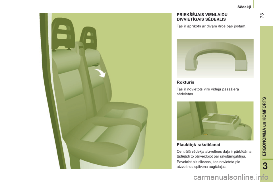 CITROEN JUMPER 2016 Lietošanas Instrukcija (in Latvian) 73
jumper_lv_Chap03_Ergo-et-confort_ed01-2015
PRIEKŠēJAIS VIENLAIDU DIVVIETĪGAIS S ē DEKLIS
Tas ir aprīkots ar divām drošības jostām.
Rokturis
Tas ir novietots virs vidējā pasažiera
sē CITROEN JUMPER 2016 Lietošanas Instrukcija (in Latvian) 73
jumper_lv_Chap03_Ergo-et-confort_ed01-2015
PRIEKŠēJAIS VIENLAIDU DIVVIETĪGAIS S ē DEKLIS
Tas ir aprīkots ar divām drošības jostām.
Rokturis
Tas ir novietots virs vidējā pasažiera
sē