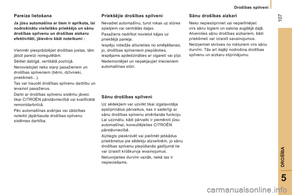 CITROEN JUMPER 2015  Lietošanas Instrukcija (in Latvian)    Drošības spilveni   
 107
5
DROŠĪBA
JUMPER-PAPIER_LV_CHAP05_SECURITE_ED01-2014
  Pareiza  lietošana 
  Ja jūsu automašīna ar tiem ir aprīkota, lai 
nodrošinātu vislielāko priekšējo un