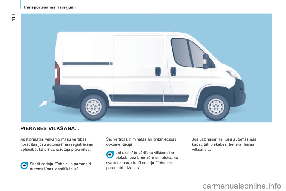 CITROEN JUMPER 2015  Lietošanas Instrukcija (in Latvian)  116
   Transportēšanas risinājumi   
JUMPER-PAPIER_LV_CHAP06_ACCESSOIRES_ED01-2014
 PIEKABES VILKŠANA... 
 Apstiprinātās velkamo masu vērtības 
norādītas jūsu automašīnas reģistrācijas