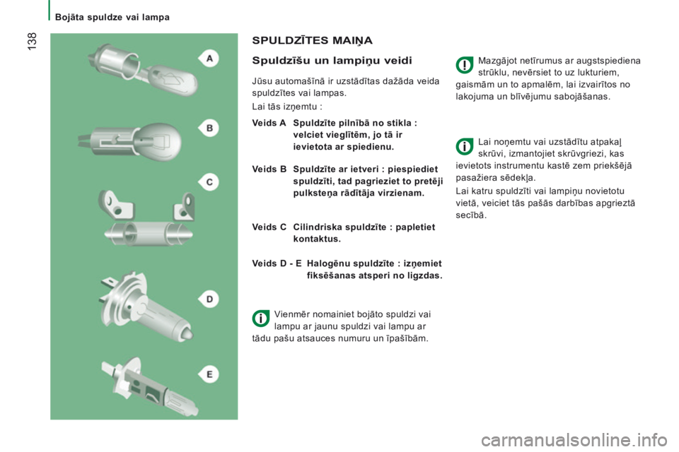 CITROEN JUMPER 2015  Lietošanas Instrukcija (in Latvian)    Bojāta spuldze vai lampa   
 138
JUMPER-PAPIER_LV_CHAP08_AIDE RAPIDE_ED01-2014
  Mazgājot netīrumus ar augstspiediena 
strūklu, nevērsiet to uz lukturiem, 
gaismām un to apmalēm, lai izvair