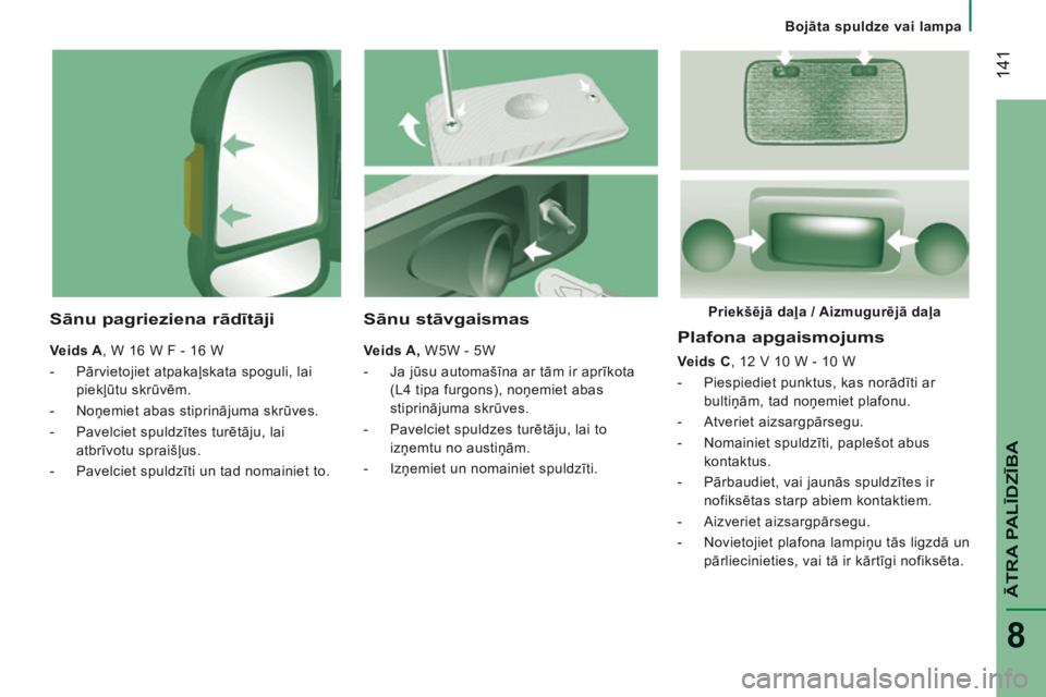 CITROEN JUMPER 2015  Lietošanas Instrukcija (in Latvian)    Bojāta spuldze vai lampa   
 141
ĀTRA PALĪDZĪBA
8
JUMPER-PAPIER_LV_CHAP08_AIDE RAPIDE_ED01-2014
  Plafona apgaismojums 
  Veids C , 12 V 10 W - 10 W 
   -   Piespiediet punktus, kas norādīti 