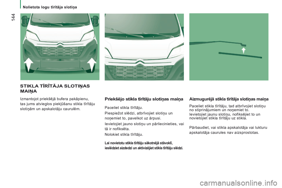 CITROEN JUMPER 2015  Lietošanas Instrukcija (in Latvian)    Nolietota logu tīrītāja slotiņa   
 144
JUMPER-PAPIER_LV_CHAP08_AIDE RAPIDE_ED01-2014
 STIKLA TĪRĪTĀJA SLOTIŅAS 
MAIŅA 
 Izmantojot priekšējā bufera pakāpienu, 
tas jums atvieglos piek