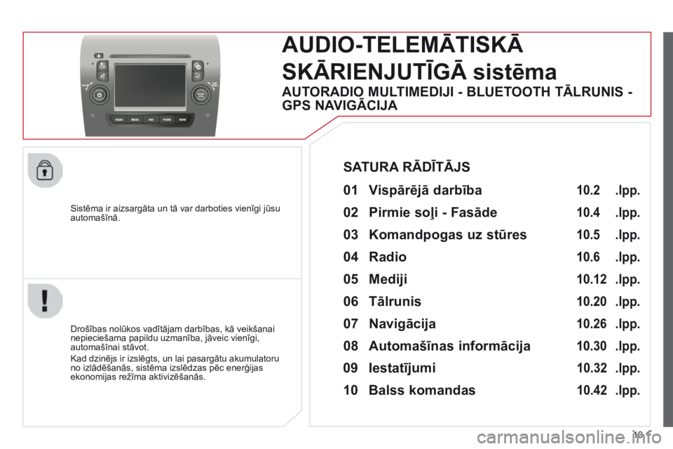 CITROEN JUMPER 2015  Lietošanas Instrukcija (in Latvian) 10.1
JUMPER-PAPIER_LV_CHAP10A_AUTORADIO_FIAT-TACTILE-1_ED01-2014
  Sistēma ir aizsargāta un tā var darboties vienīgi jūsu automašīnā.  
     AUDIO-TELEMĀTISKĀ
SKĀRIENJUTĪGĀ sistēma 
  Dr