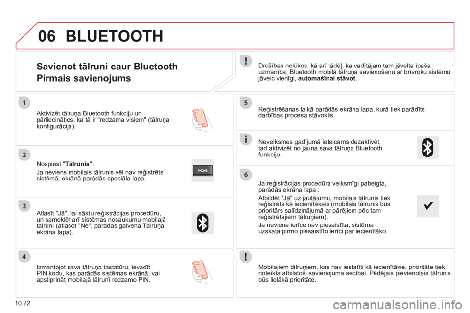 CITROEN JUMPER 2015  Lietošanas Instrukcija (in Latvian) 06
10.22
Savienot tālruni caur Bluetooth  
Pirmais savienojums 
  Drošības nolūkos, kā arī tādēļ, ka vadītājam tam jāvelta īpaša uzmanība, Bluetooth mobilā tālruņa savienošanu ar br