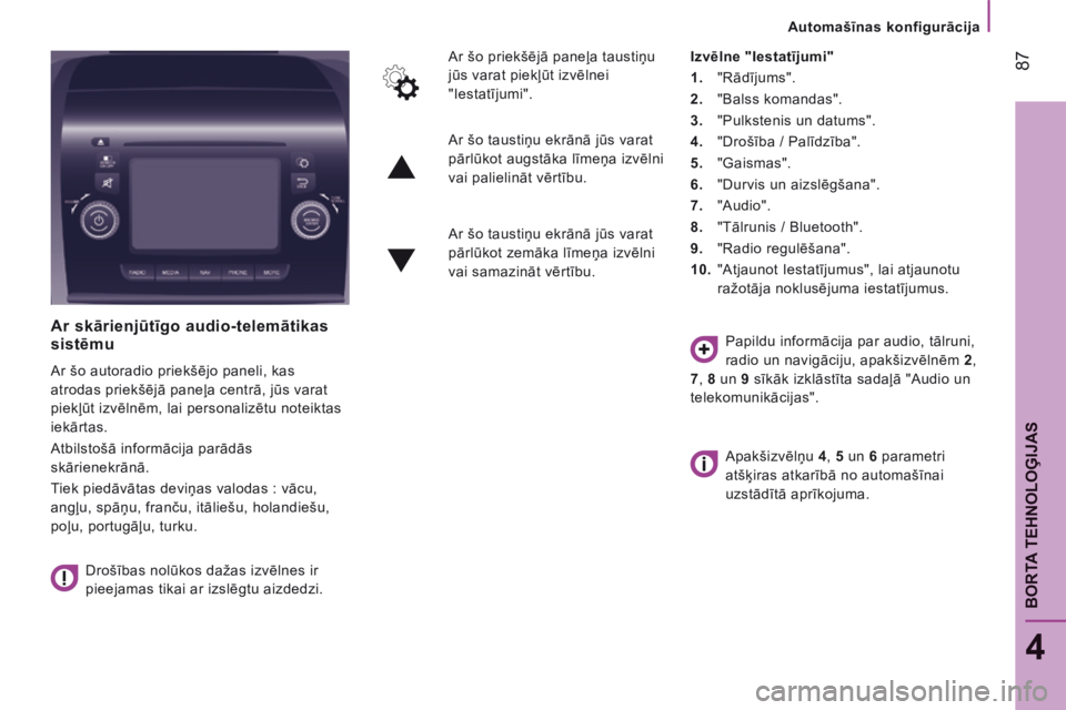 CITROEN JUMPER 2015  Lietošanas Instrukcija (in Latvian)    Automašīnas konfigurācija   
 87
4
BORTA TEHNOLOĢIJAS
JUMPER-PAPIER_LV_CHAP04_TECHNOLOGIE A BORD_ED01-2014
  Ar skārienjūtīgo audio-telemātikas sistēmu 
 Ar šo autoradio priekšējo panel