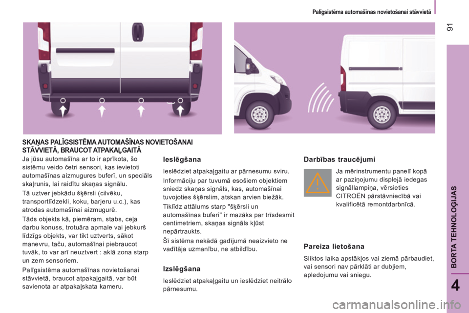 CITROEN JUMPER 2015 Lietošanas Instrukcija (in Latvian) Palīgsistēma automašīnas novietošanai stāvvietā
91
4
BORTA TEHNOLOĢIJAS
JUMPER-PAPIER_LV_CHAP04_TECHNOLOGIE A BORD_ED01-2014
SKAŅAS PALĪGSISTĒMA AUTOMAŠĪNAS NOVIETOŠANAI STĀVVIE CITROEN JUMPER 2015 Lietošanas Instrukcija (in Latvian) Palīgsistēma automašīnas novietošanai stāvvietā
91
4
BORTA TEHNOLOĢIJAS
JUMPER-PAPIER_LV_CHAP04_TECHNOLOGIE A BORD_ED01-2014
SKAŅAS PALĪGSISTĒMA AUTOMAŠĪNAS NOVIETOŠANAI STĀVVIE