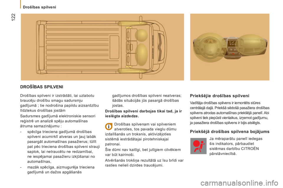 CITROEN JUMPER 2014  Lietošanas Instrukcija (in Latvian) 122
   
 
Drošības spilveni 
 
DROŠĪBAS SPILVENI 
 
Drošības spilveni ir izstrādāti, lai uzlabotu 
braucēju drošību smagu sadursmju 
gadījumā ; tie nodrošina papildu aizsardzību 
līdzt