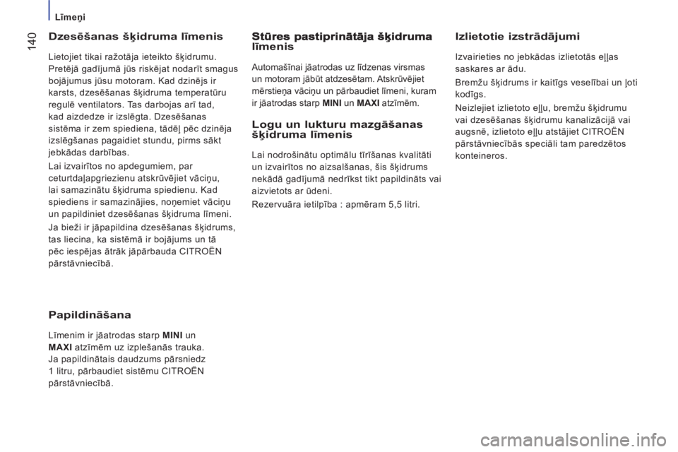 CITROEN JUMPER 2014  Lietošanas Instrukcija (in Latvian) 14
0
   
 
Līmeņi 
 
 
Dzesēšanas šķidruma līmenis 
 
Lietojiet tikai ražotāja ieteikto šķidrumu. 
Pretējā gadījumā jūs riskējat nodarīt smagus 
bojājumus jūsu motoram. Kad dzinēj