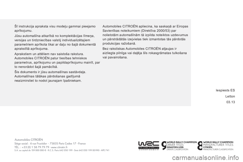 CITROEN JUMPER 2014  Lietošanas Instrukcija (in Latvian) 03.13   Šī instrukcija apraksta visu modeļu gammai pieejamo 
aprīkojumu. 
  Jūsu automašīna atkarībā no komplektācijas līmeņa, 
versijas un tirdzniecības valstij individualizētajiem 
par